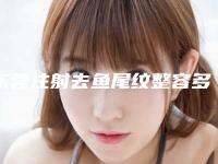 东莞注射去鱼尾纹整容多少钱可以_鱼尾纹注射视频