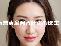 东营市全身光纤溶脂医生排行十强产生(张上海医生大咖技术过硬)