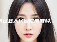 东辽县人民医院皮肤科,辽源邦定医疗美容整形门诊部技术口碑一对一了解