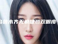 乌鲁木齐无痕睫翘双眼皮价格到底是多少呢