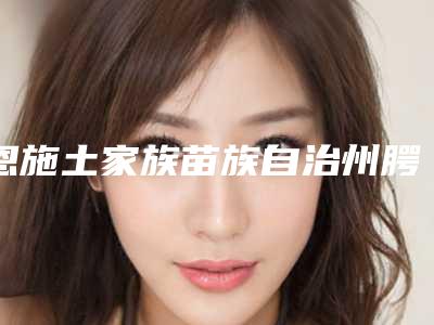恩施土家族苗族自治州腭裂二次手术医院排名榜实地走访了解-恩施奥莱医疗美容