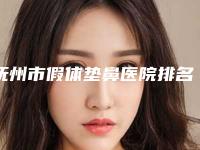 抚州市假体垫鼻医院排名榜前十大更新-抚州市假体垫鼻整形医院