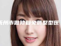抚州市做修复兔唇整型医院哪家比较好-江西省抚州市第一人民医院名单实力现场一一公布