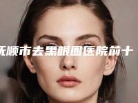 抚顺市去黑眼圈医院前十强排名榜揭晓-抚顺新协和医疗美容诊所榜上有名