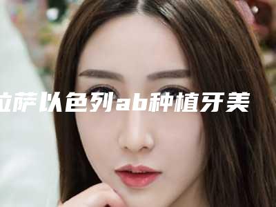 拉萨以色列ab种植牙美白效果如何