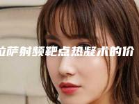 拉萨射频靶点热凝术的价位是多少钱_拉萨射频靶点热凝术手术费用是多少钱