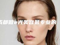 成都做e光美容最专业的整形医院是哪家?