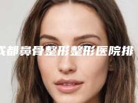 成都鼻骨整形整形医院排行榜前8,成都西区医院整形美容技术怎么样