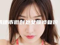 承德市微创处女膜修复价格表2025正式发布-承德市微创处女膜修复均价为5295元