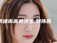 承德市高勇医生,刘伟医生二强争霸看你选哪个
