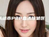 承德市PRP血清除皱医院排行前十名风评上新-承德玥莱美公立名列前三
