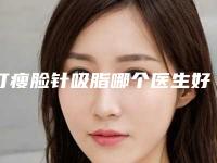 打瘦脸针吸脂哪个医生好衢州市(罗盛康医生口碑实力追踪)