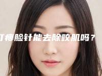 打瘦脸针能去除咬肌吗?有副作用吗?