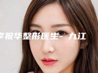 李祝华整形医生-九江风华医疗美容门诊部李祝华医师出诊时间 真人案例