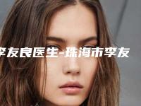 李友良医生-珠海市李友良整形专家收费合理