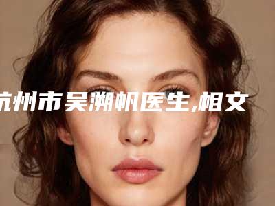 杭州市吴溯帆医生,相文忠医生玻尿酸填丰下巴你更中意哪一个
