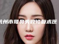 杭州市隆鼻失败修复术医院排名top10全新盘点-浙江杭州艺星医疗美容医院(城西分店)名气大口碑好