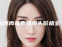 杭州肉毒素缩鼻头价格全介绍,2025年肉毒素缩鼻头价格为3343元-51530元