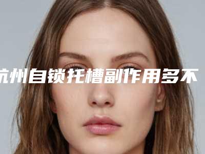 杭州自锁托槽副作用多不多