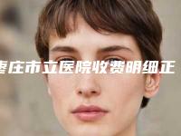 枣庄市立医院收费明细正规官方2025种草-擅长项目自体耳软骨垫鼻术等