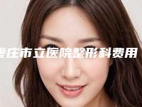 枣庄市立医院整形科费用表明细项目明目-擅长项目耳朵有畸形矫正等