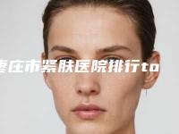 枣庄市紧肤医院排行top10强名单已确定-滕州市中心人民医院烧伤整形美容科