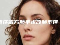 枣庄市方脸手术改脸型医院排名榜实力可了解(山东唯倪美医疗美容上榜)