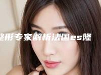 整形专家解析法国es隆胸假体的优势