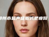 柳州市超声吸脂减肥瘦臀医院在榜清单2025新公布-柳州微微医疗美容诊所做手术名气很大哦