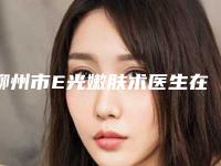 柳州市E光嫩肤术医生在榜名单哪个是正规医生(林耀兴医生个个实力强横)