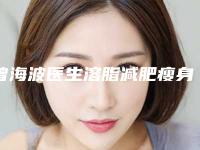 曾海波医生溶脂减肥瘦身案例-费用表明细全新预览