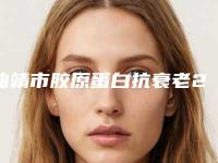 曲靖市胶原蛋白抗衰老2025价格表在线预览-曲靖市胶原蛋白抗衰老价格行情