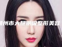 朔州市大腿侧吸整形美容科价格表2025一览-均价大腿侧吸20257元