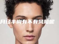 月经丰胸有不有风险呢