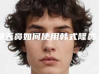 朝天鼻如何使用韩式隆鼻法矫正(朝天鼻整形方法)