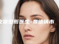 文章整形医生-景德镇市文章医生双眼皮矫正口碑绝绝子