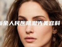 新余人民医院激光美容科,新余耀美医疗美容技术口碑一对一了解