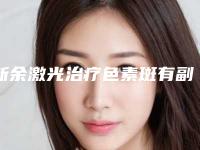 新余激光治疗色素斑有副作用么要注意什么
