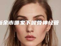 新余市哪家下颌骨神经管医院好(新余耀美医疗美容门诊部口碑好评价高)