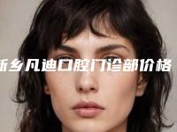 新乡凡迪口腔门诊部价格价位表全面呈现-牙齿矫正贴面案例