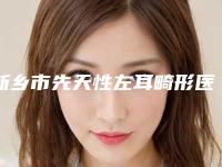 新乡市先天性左耳畸形医生在榜名单十强榜单综合一览-徐启娟医生口碑实力绝绝子