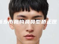 新乡市鹰钩鼻鼻型矫正医院上榜名单前十名榜单分享(新乡市鹰钩鼻鼻型矫正整形医院)