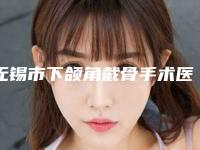 无锡市下颌角截骨手术医院上榜清单一一盘点(无锡市下颌角截骨手术整形医院)
