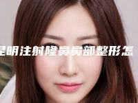 昆明注射隆鼻鼻部整形怎样注射效果更好(昆明隆鼻价格表)