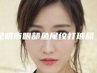 昆明市眼部鱼尾纹打玻尿酸收费明细2025新的已发布(2025年均价为:5623元)
