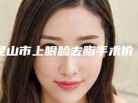 昆山市上眼睑去脂手术价格表(费用)2025最新分享-均价上眼睑去脂手术10221元