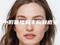 晋中假体隆胸丰胸到底安全不