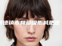 景德镇市背部吸脂减肥医院技术先进(景德镇市背部吸脂减肥整形医院)