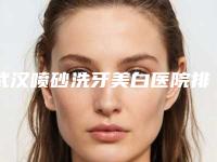 武汉喷砂洗牙美白医院排名前三的公立推荐！武汉德亚口腔医院技术赞价格也亲民