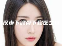武汉市下颌骨下移医生排行前十强实力汇总-全根整形医生网评真不错